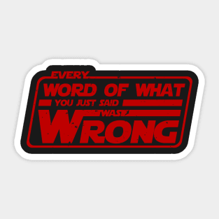 Every word of what you just said was wrong Sticker